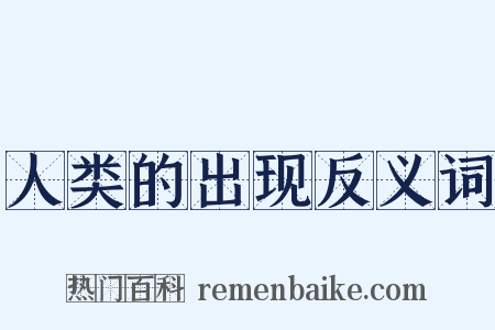 人类的出现反义词是什么意思的图片